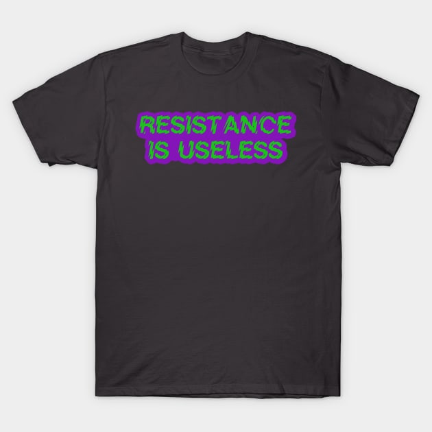 Resistance Is Useless T-Shirt by Stupiditee